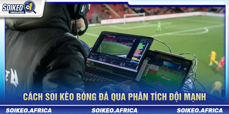 Cách Soi Kèo Bóng Đá: Quy Trình Phân Tích Trước Trận Phân tích đội được đánh giá cao hơn khi soi kèo bóng đá