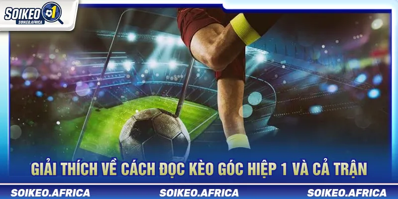 Kèo góc hiệp 1 và cả trận khác nhau ra sao